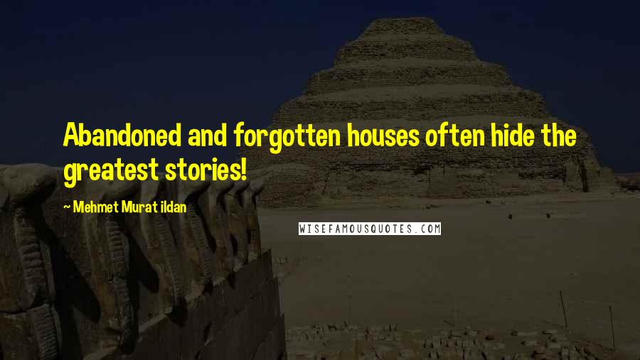 Mehmet Murat Ildan Quotes: Abandoned and forgotten houses often hide the greatest stories!