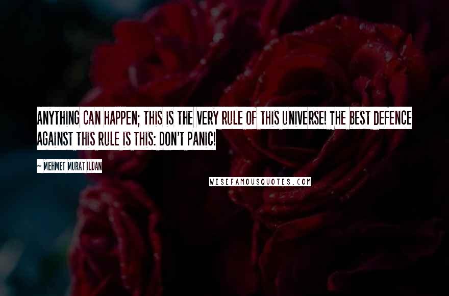 Mehmet Murat Ildan Quotes: Anything can happen; this is the very rule of this universe! The best defence against this rule is this: Don't panic!