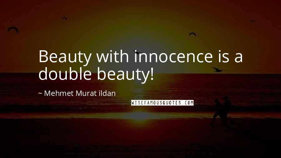 Mehmet Murat Ildan Quotes: Beauty with innocence is a double beauty!