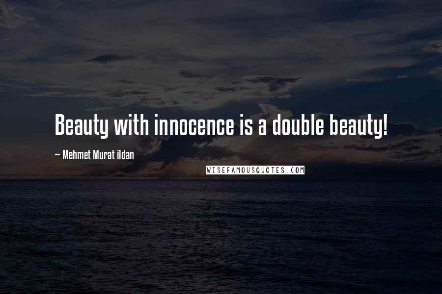 Mehmet Murat Ildan Quotes: Beauty with innocence is a double beauty!