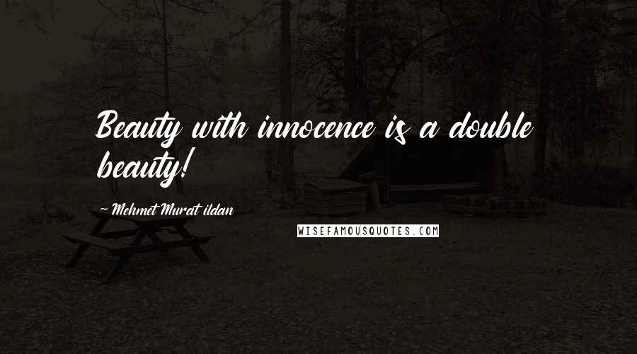 Mehmet Murat Ildan Quotes: Beauty with innocence is a double beauty!