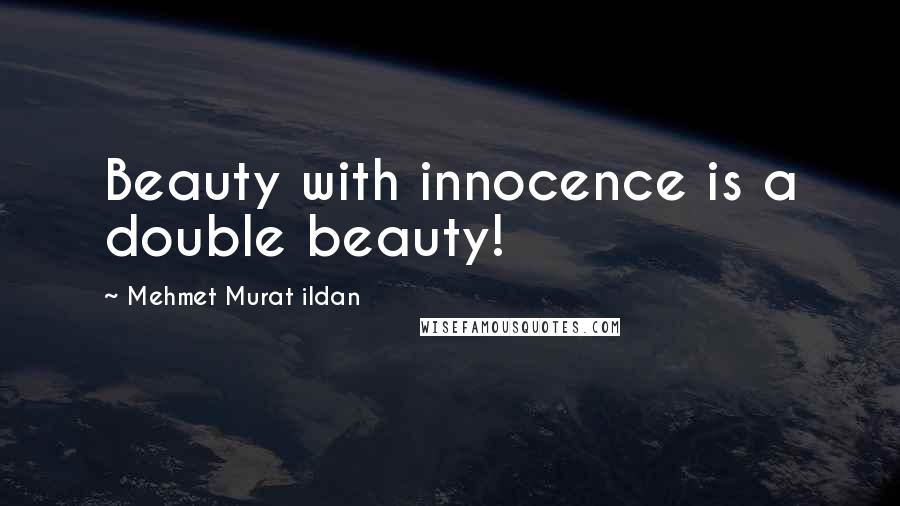 Mehmet Murat Ildan Quotes: Beauty with innocence is a double beauty!