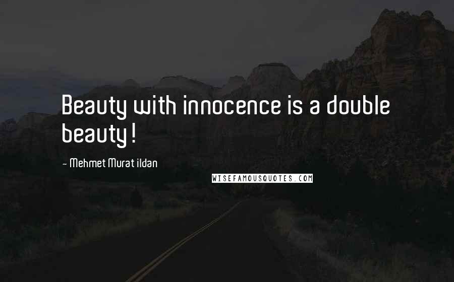 Mehmet Murat Ildan Quotes: Beauty with innocence is a double beauty!