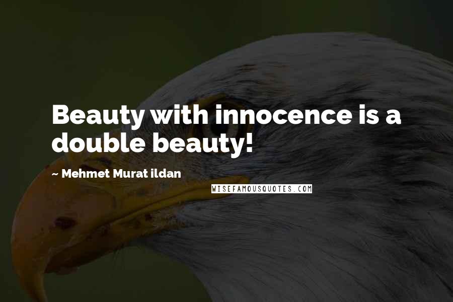 Mehmet Murat Ildan Quotes: Beauty with innocence is a double beauty!