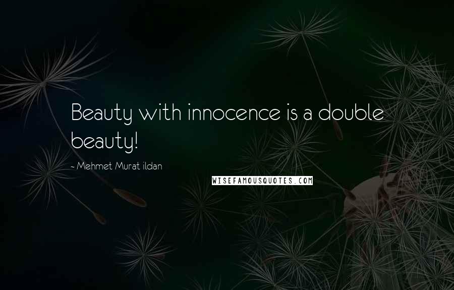 Mehmet Murat Ildan Quotes: Beauty with innocence is a double beauty!