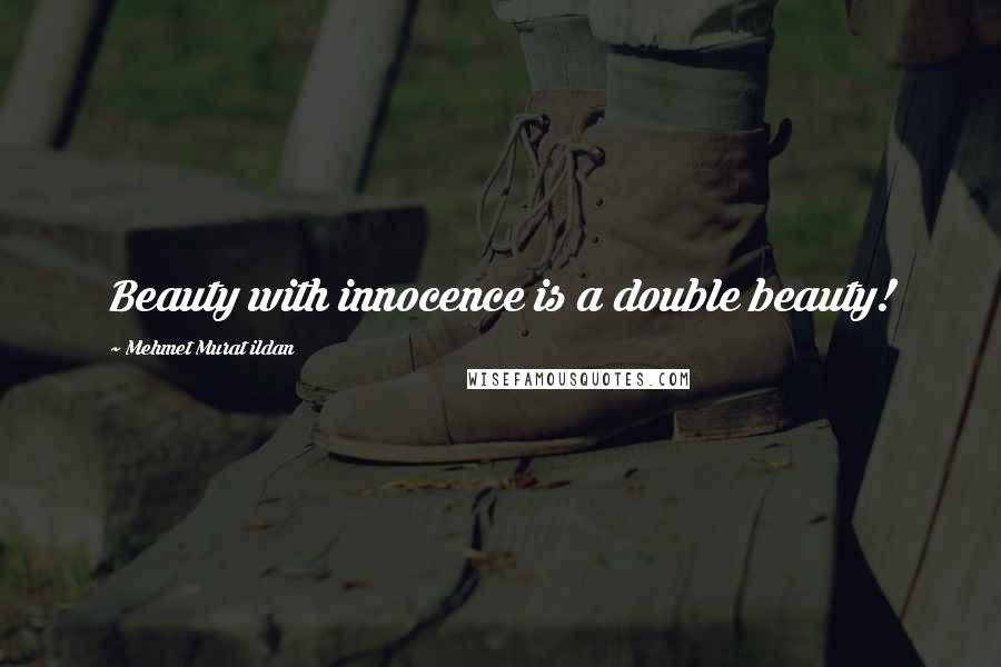 Mehmet Murat Ildan Quotes: Beauty with innocence is a double beauty!