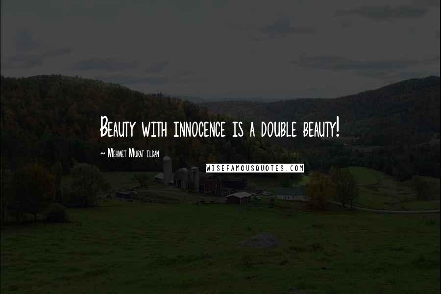 Mehmet Murat Ildan Quotes: Beauty with innocence is a double beauty!