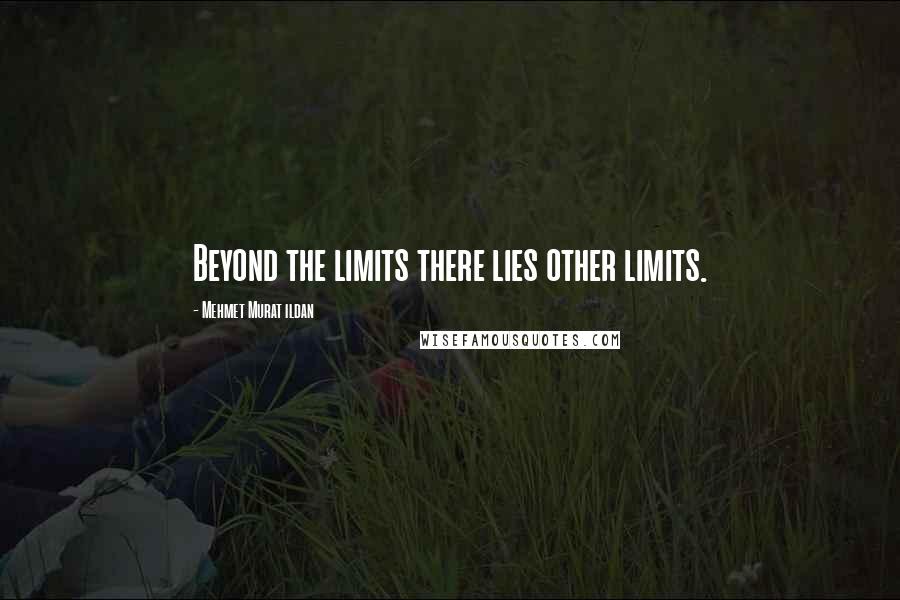 Mehmet Murat Ildan Quotes: Beyond the limits there lies other limits.