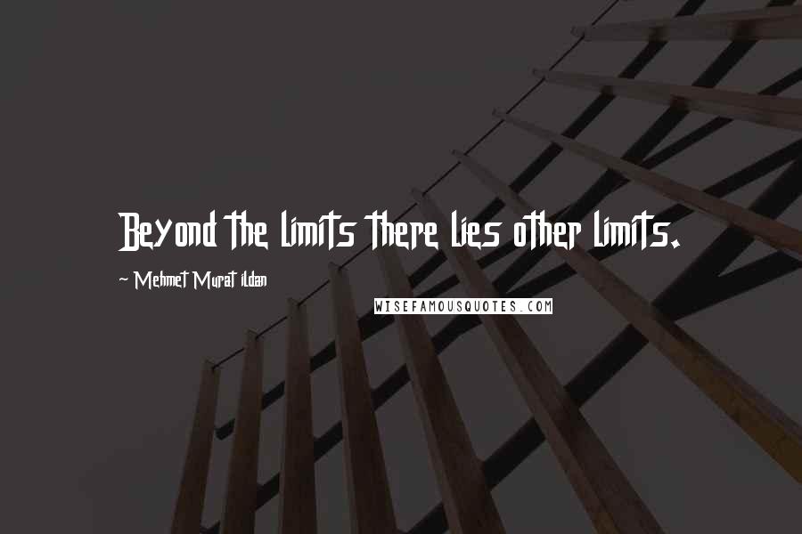 Mehmet Murat Ildan Quotes: Beyond the limits there lies other limits.