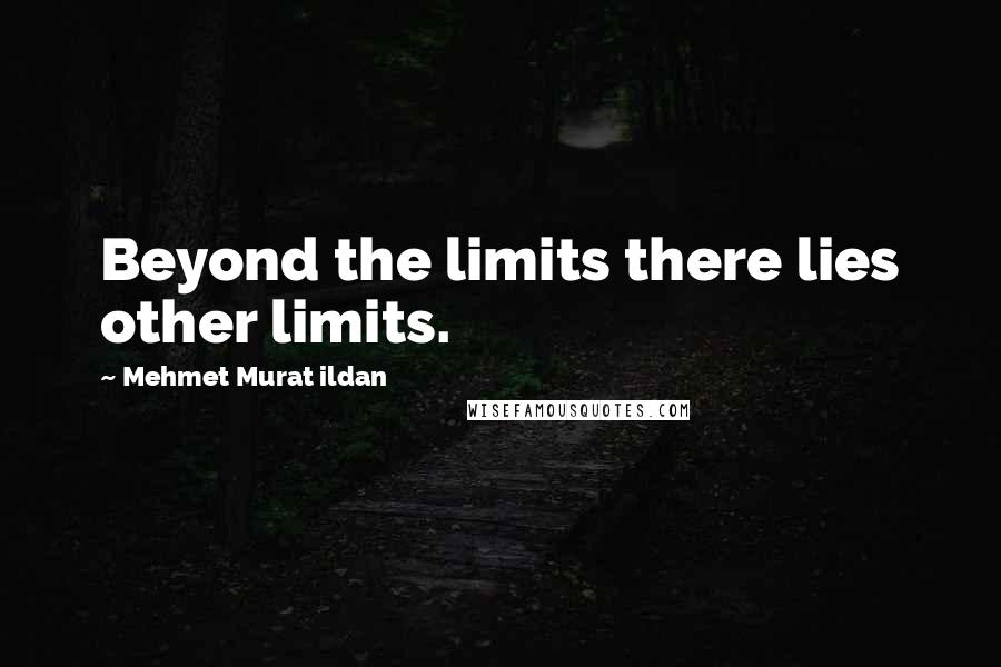 Mehmet Murat Ildan Quotes: Beyond the limits there lies other limits.