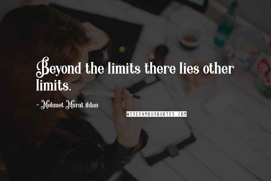 Mehmet Murat Ildan Quotes: Beyond the limits there lies other limits.