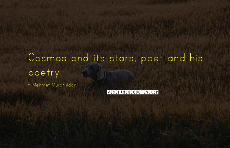 Mehmet Murat Ildan Quotes: Cosmos and its stars; poet and his poetry!
