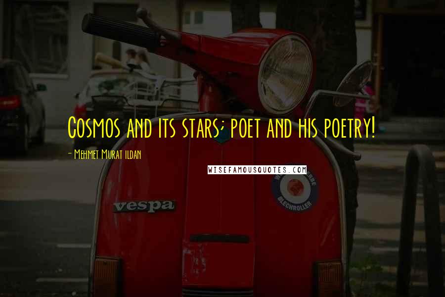 Mehmet Murat Ildan Quotes: Cosmos and its stars; poet and his poetry!