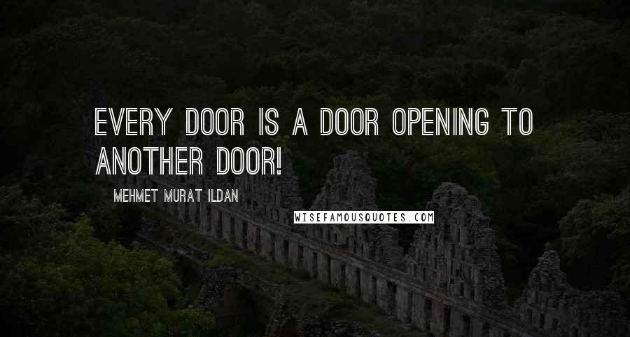 Mehmet Murat Ildan Quotes: Every door is a door opening to another door!