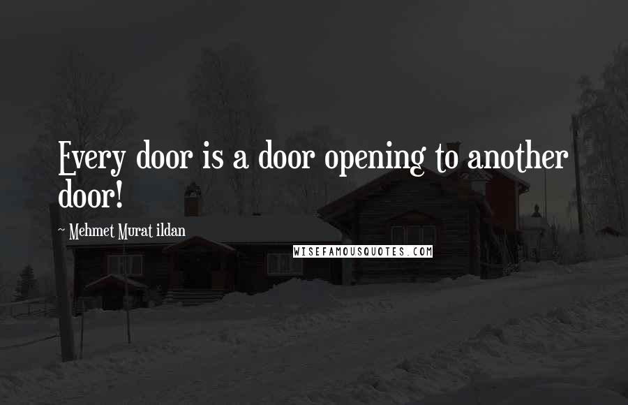 Mehmet Murat Ildan Quotes: Every door is a door opening to another door!