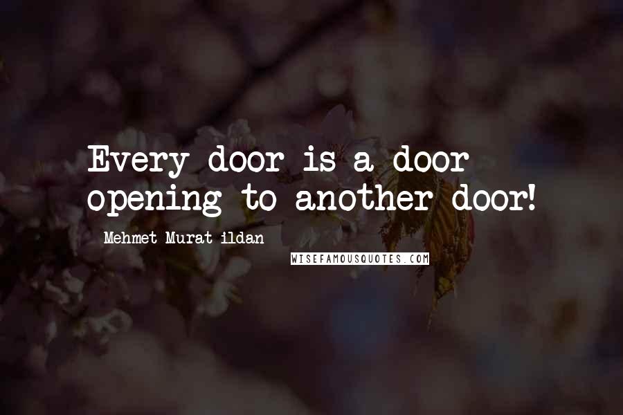 Mehmet Murat Ildan Quotes: Every door is a door opening to another door!
