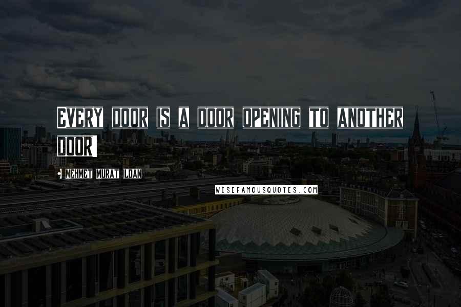 Mehmet Murat Ildan Quotes: Every door is a door opening to another door!