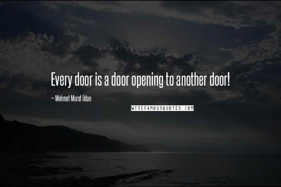Mehmet Murat Ildan Quotes: Every door is a door opening to another door!