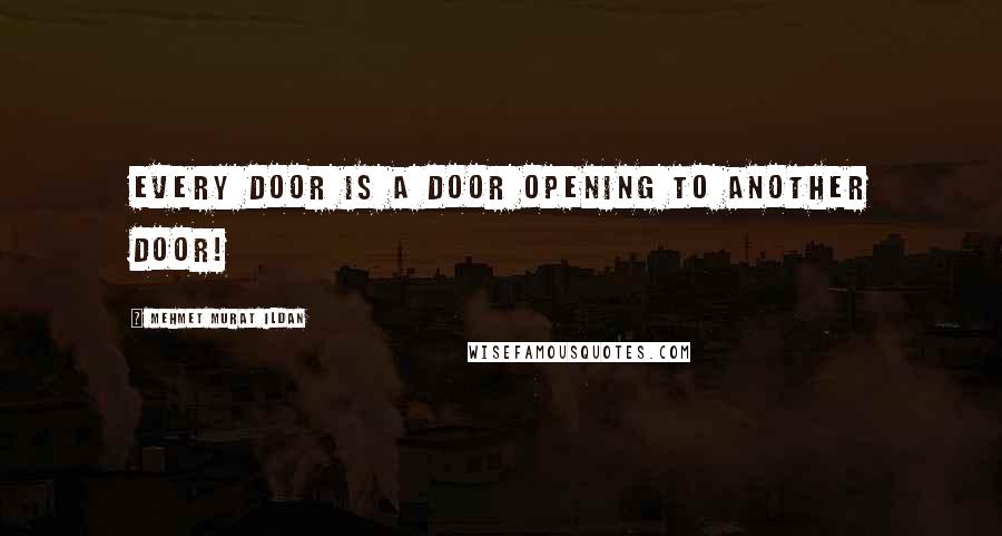 Mehmet Murat Ildan Quotes: Every door is a door opening to another door!