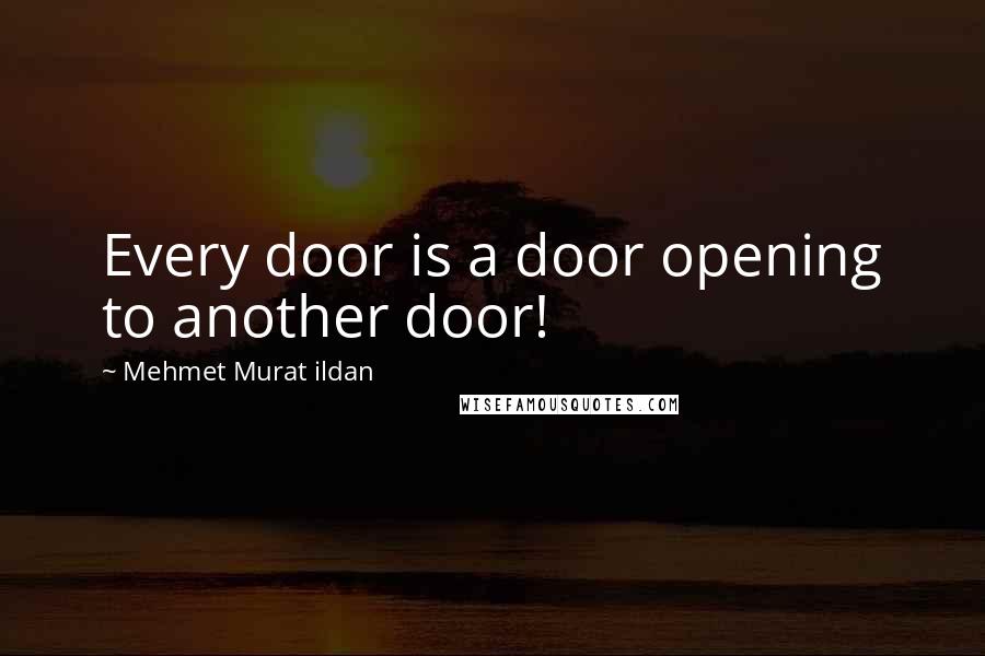 Mehmet Murat Ildan Quotes: Every door is a door opening to another door!