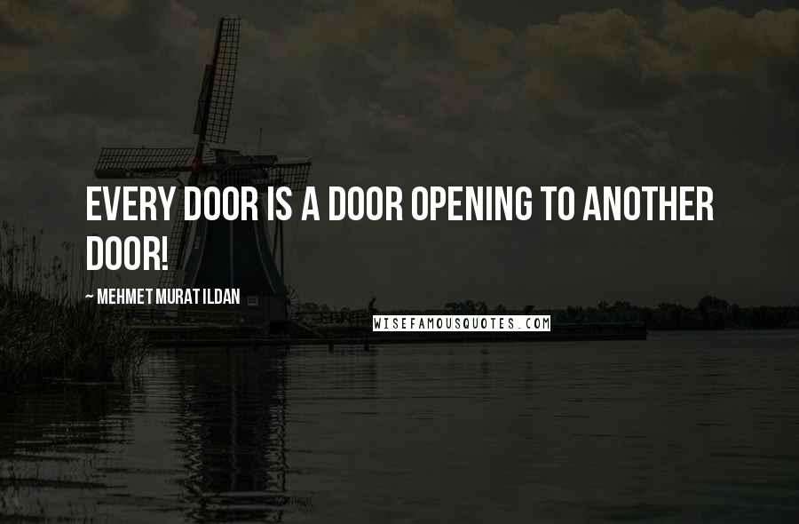 Mehmet Murat Ildan Quotes: Every door is a door opening to another door!