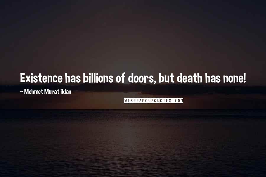 Mehmet Murat Ildan Quotes: Existence has billions of doors, but death has none!