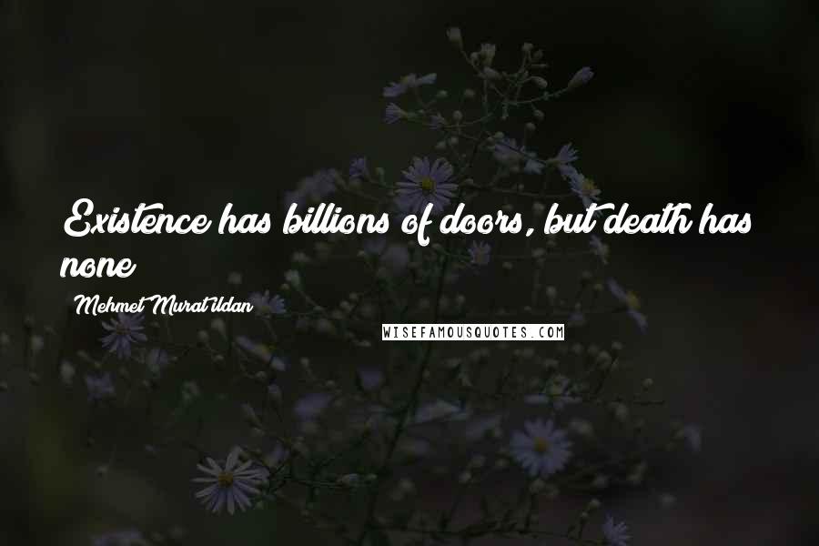 Mehmet Murat Ildan Quotes: Existence has billions of doors, but death has none!