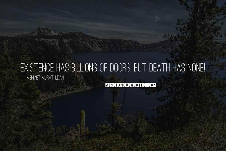 Mehmet Murat Ildan Quotes: Existence has billions of doors, but death has none!