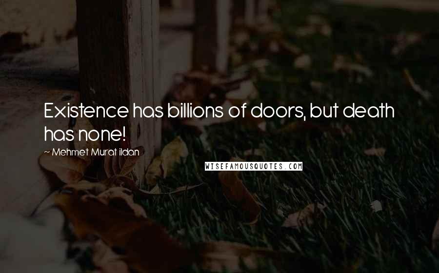 Mehmet Murat Ildan Quotes: Existence has billions of doors, but death has none!