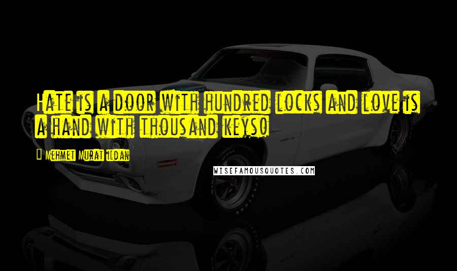 Mehmet Murat Ildan Quotes: Hate is a door with hundred locks and love is a hand with thousand keys!