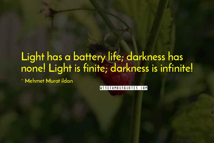 Mehmet Murat Ildan Quotes: Light has a battery life; darkness has none! Light is finite; darkness is infinite!