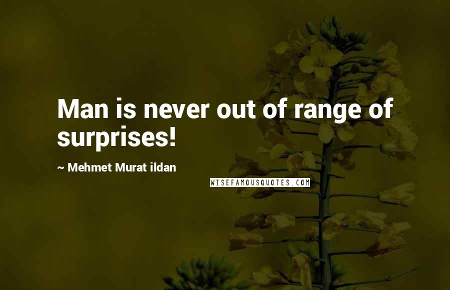 Mehmet Murat Ildan Quotes: Man is never out of range of surprises!