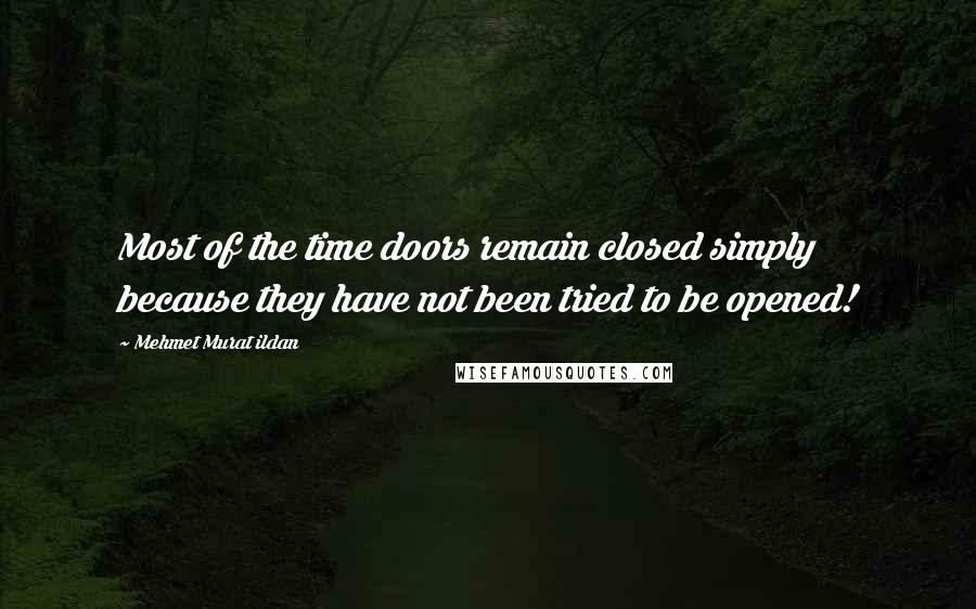 Mehmet Murat Ildan Quotes: Most of the time doors remain closed simply because they have not been tried to be opened!