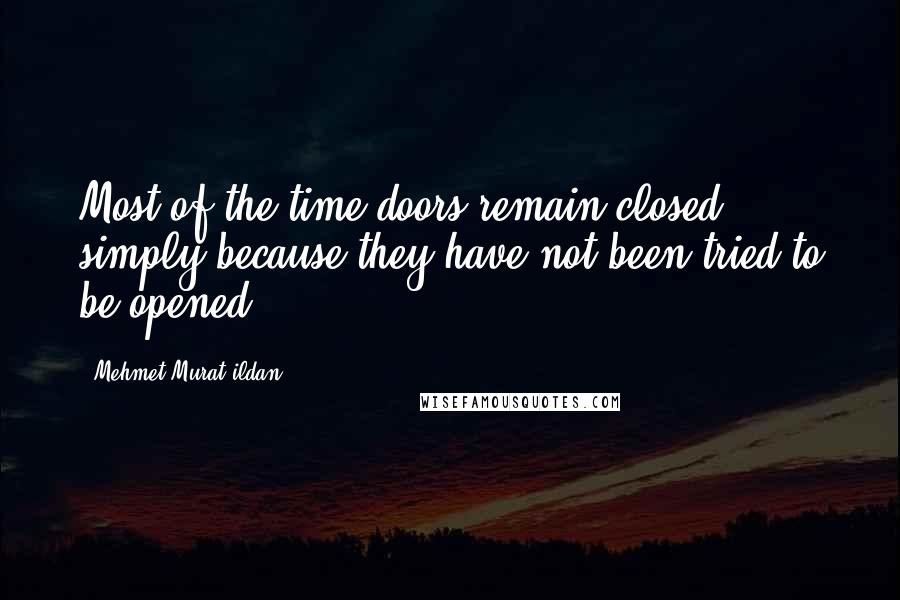 Mehmet Murat Ildan Quotes: Most of the time doors remain closed simply because they have not been tried to be opened!