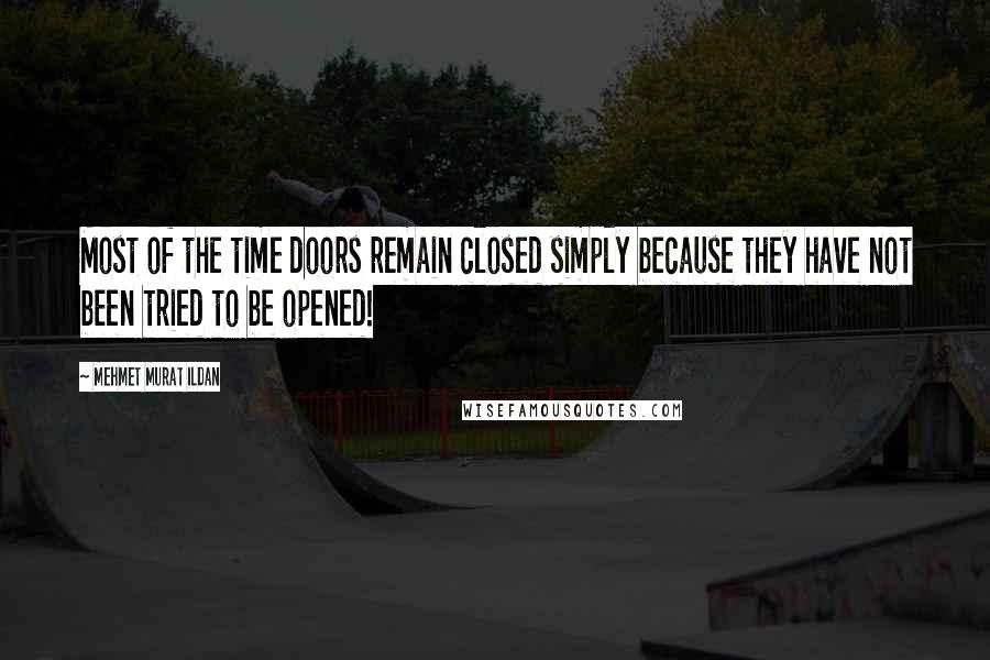 Mehmet Murat Ildan Quotes: Most of the time doors remain closed simply because they have not been tried to be opened!