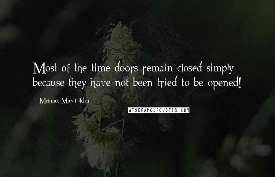 Mehmet Murat Ildan Quotes: Most of the time doors remain closed simply because they have not been tried to be opened!