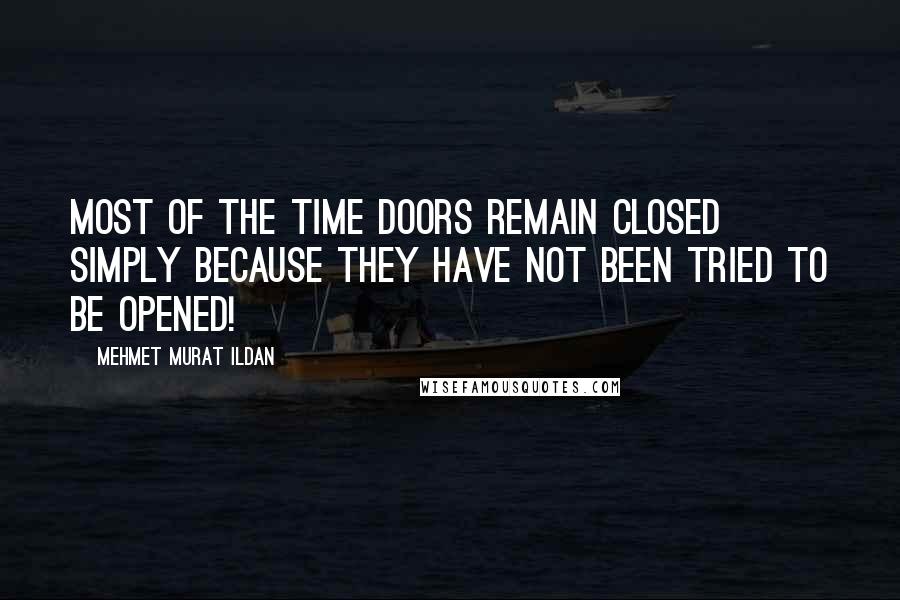 Mehmet Murat Ildan Quotes: Most of the time doors remain closed simply because they have not been tried to be opened!