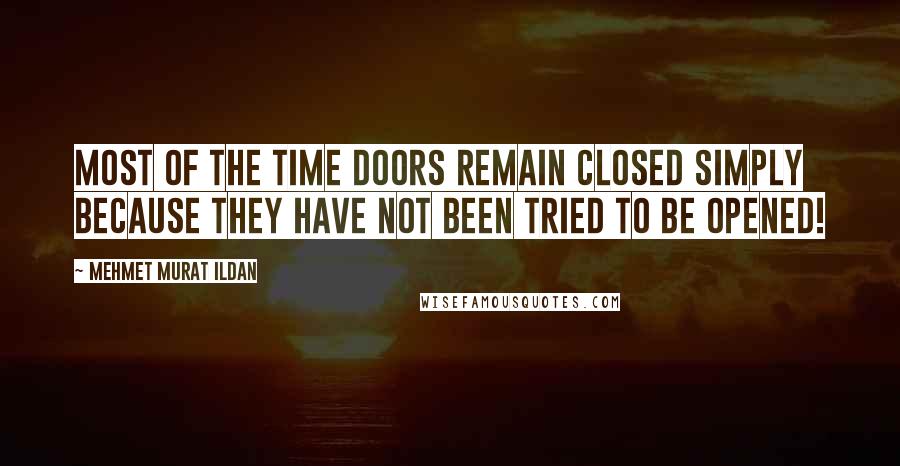 Mehmet Murat Ildan Quotes: Most of the time doors remain closed simply because they have not been tried to be opened!