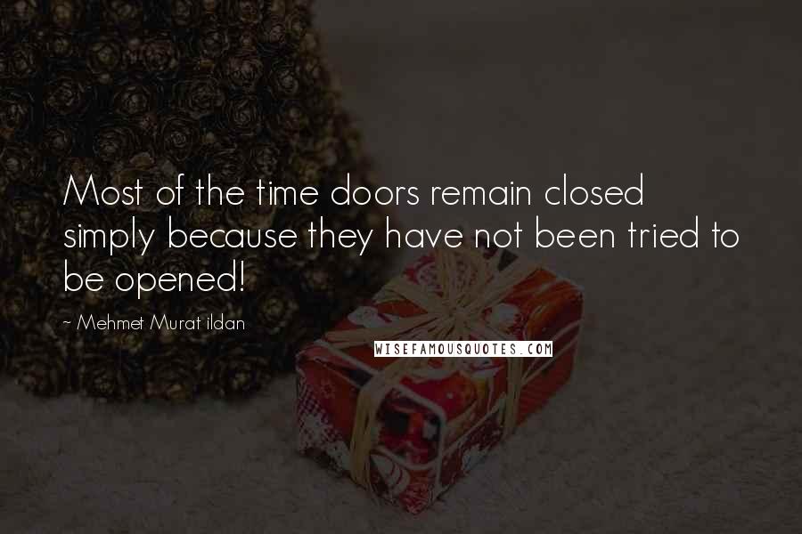 Mehmet Murat Ildan Quotes: Most of the time doors remain closed simply because they have not been tried to be opened!