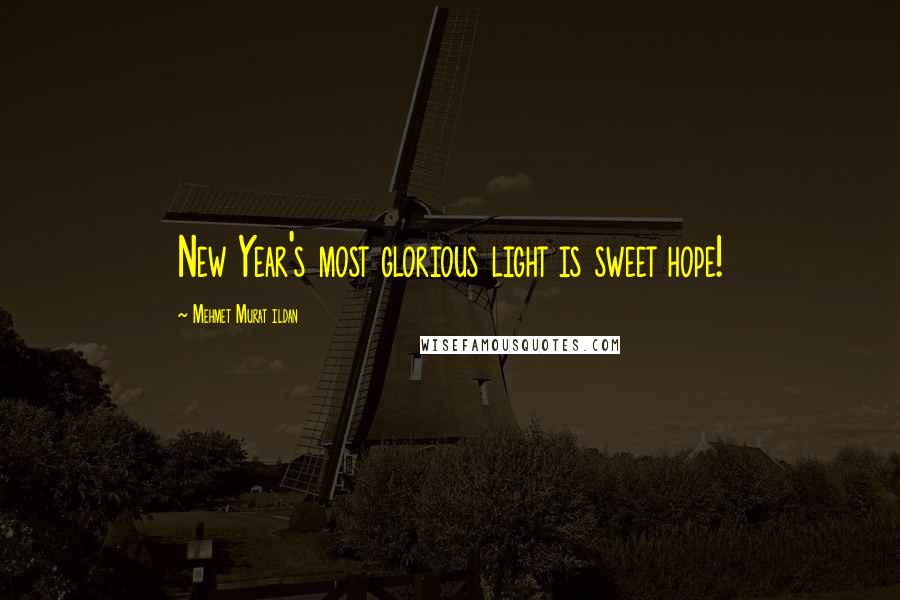 Mehmet Murat Ildan Quotes: New Year's most glorious light is sweet hope!