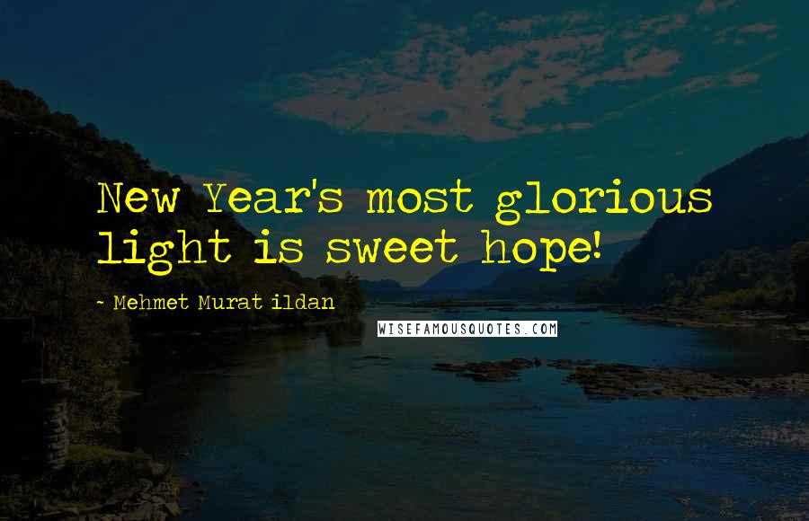 Mehmet Murat Ildan Quotes: New Year's most glorious light is sweet hope!