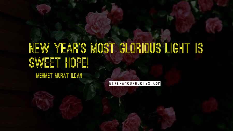 Mehmet Murat Ildan Quotes: New Year's most glorious light is sweet hope!