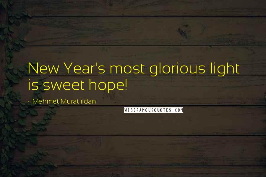 Mehmet Murat Ildan Quotes: New Year's most glorious light is sweet hope!