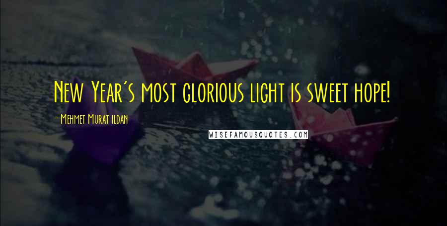 Mehmet Murat Ildan Quotes: New Year's most glorious light is sweet hope!