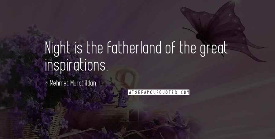 Mehmet Murat Ildan Quotes: Night is the fatherland of the great inspirations.