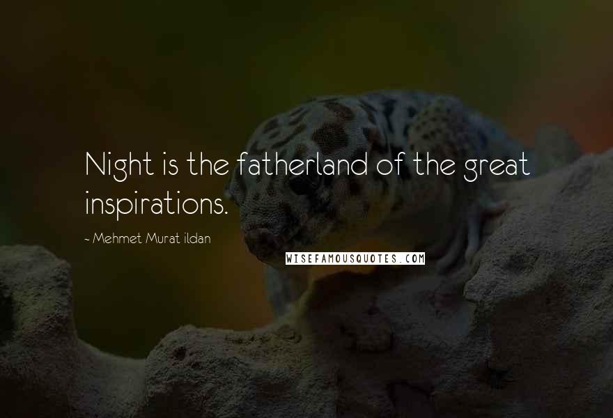 Mehmet Murat Ildan Quotes: Night is the fatherland of the great inspirations.