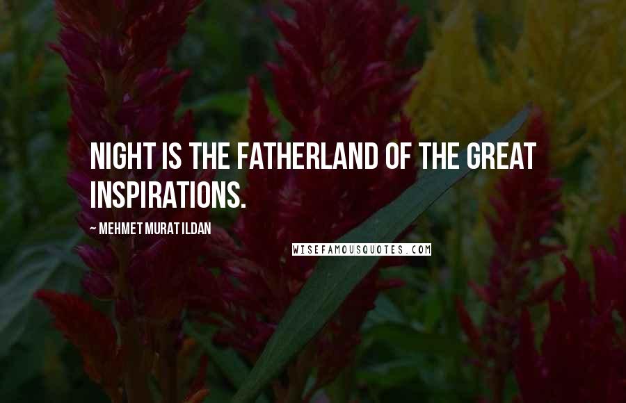 Mehmet Murat Ildan Quotes: Night is the fatherland of the great inspirations.