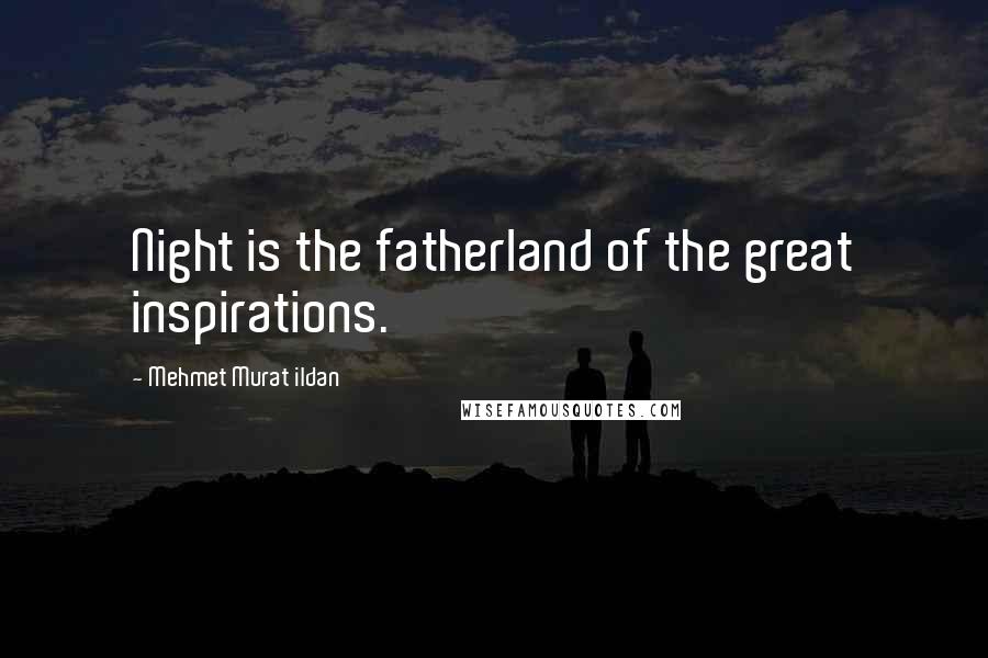 Mehmet Murat Ildan Quotes: Night is the fatherland of the great inspirations.