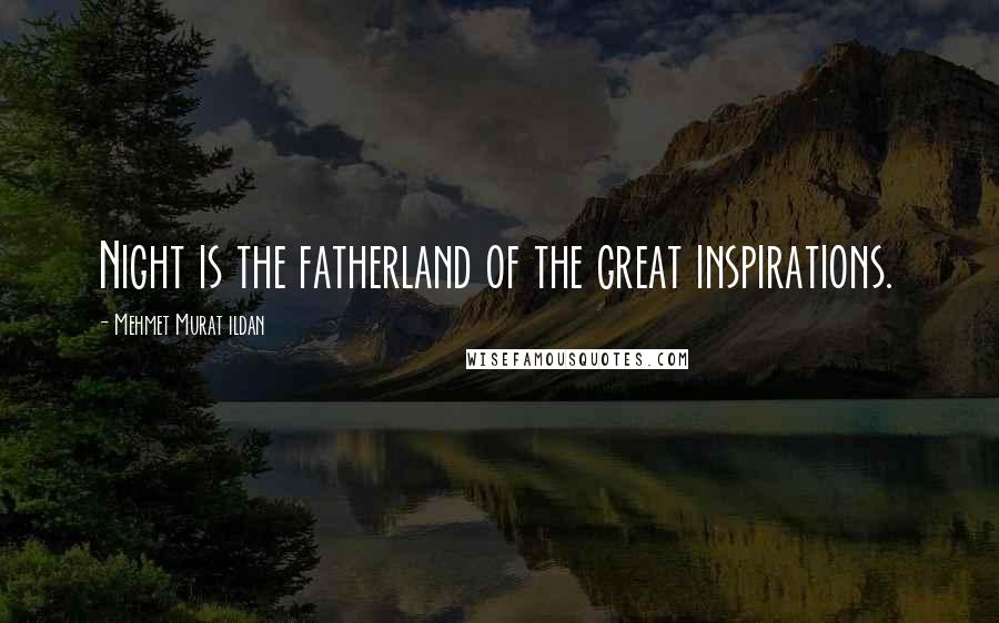 Mehmet Murat Ildan Quotes: Night is the fatherland of the great inspirations.