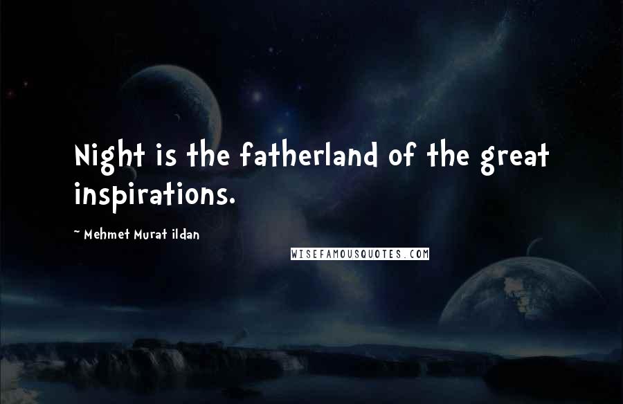 Mehmet Murat Ildan Quotes: Night is the fatherland of the great inspirations.